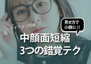 メイクより簡単!<br>メガネで中顔面を“短く見せる”3つの錯覚テク